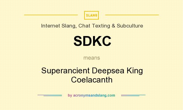 What does SDKC mean? It stands for Superancient Deepsea King Coelacanth