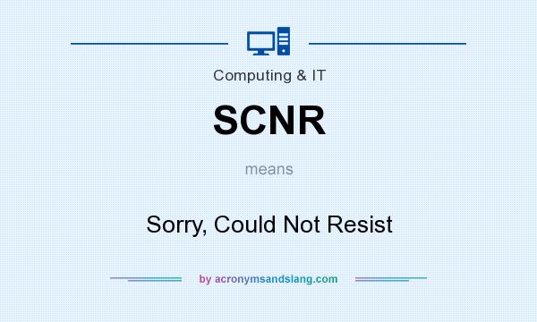 What does SCNR mean? It stands for Sorry, Could Not Resist