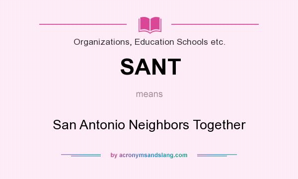 What does SANT mean? It stands for San Antonio Neighbors Together