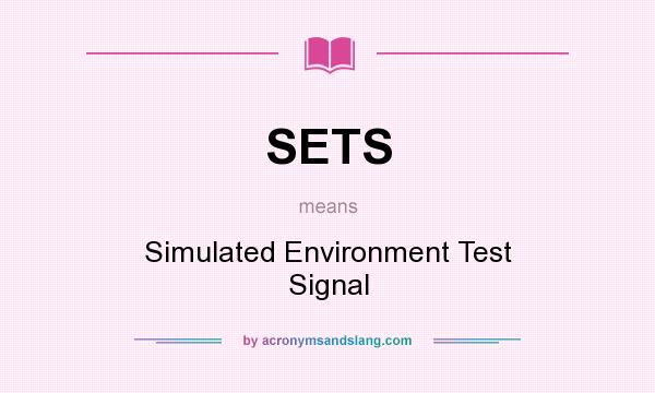 What does SETS mean? It stands for Simulated Environment Test Signal