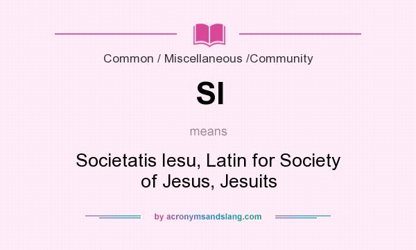 What does SI mean? It stands for Societatis Iesu, Latin for Society of Jesus, Jesuits