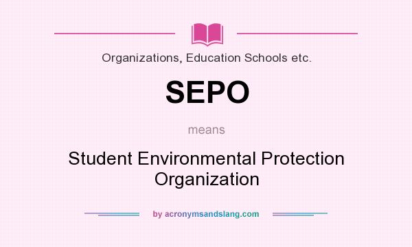 What does SEPO mean? It stands for Student Environmental Protection Organization
