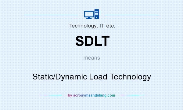 What does SDLT mean? It stands for Static/Dynamic Load Technology