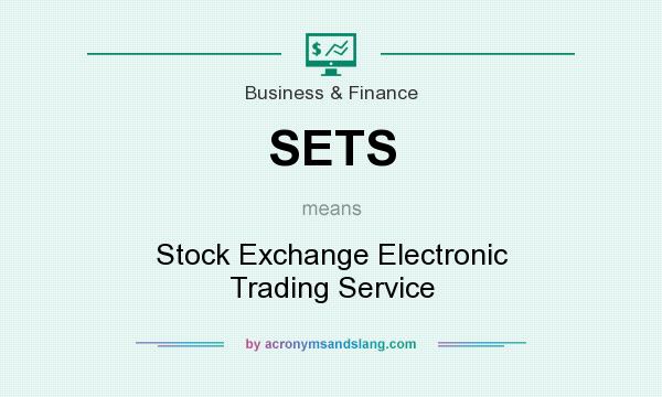 What does SETS mean? It stands for Stock Exchange Electronic Trading Service