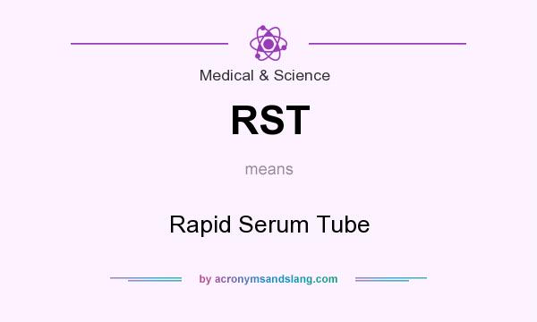 What does RST mean? It stands for Rapid Serum Tube