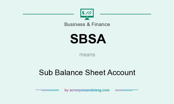 What does SBSA mean? It stands for Sub Balance Sheet Account