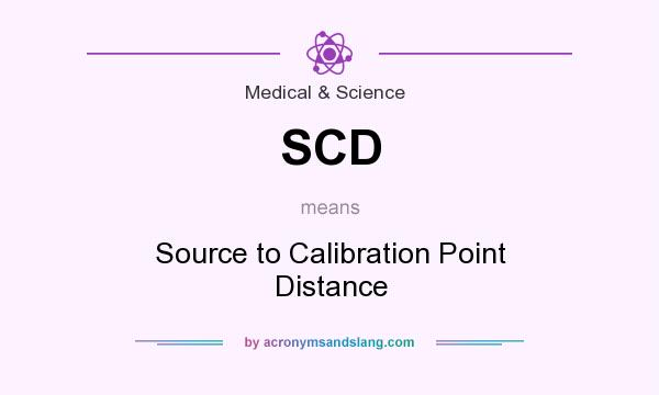 What does SCD mean? It stands for Source to Calibration Point Distance