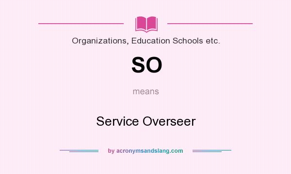What does SO mean? It stands for Service Overseer