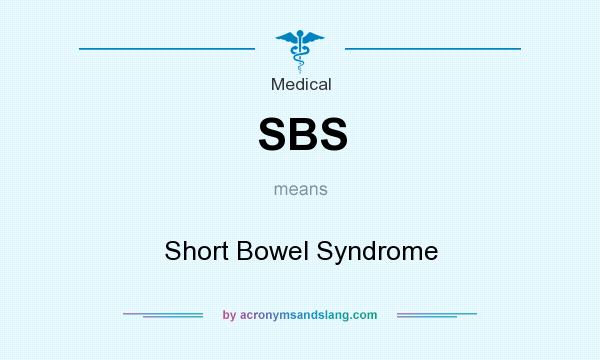 What does SBS mean? It stands for Short Bowel Syndrome