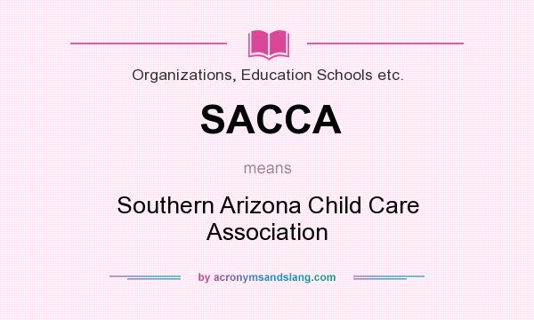 What does SACCA mean? It stands for Southern Arizona Child Care Association
