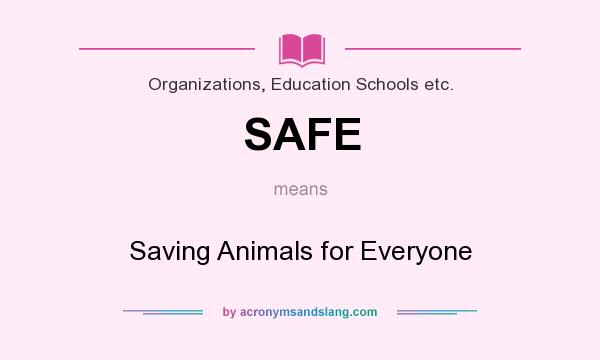 What does SAFE mean? It stands for Saving Animals for Everyone