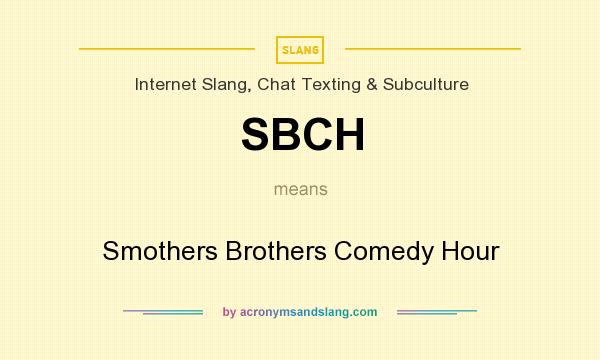 What does SBCH mean? It stands for Smothers Brothers Comedy Hour