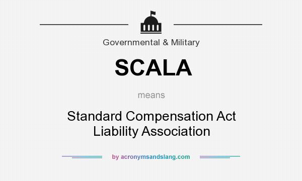 What does SCALA mean? It stands for Standard Compensation Act Liability Association