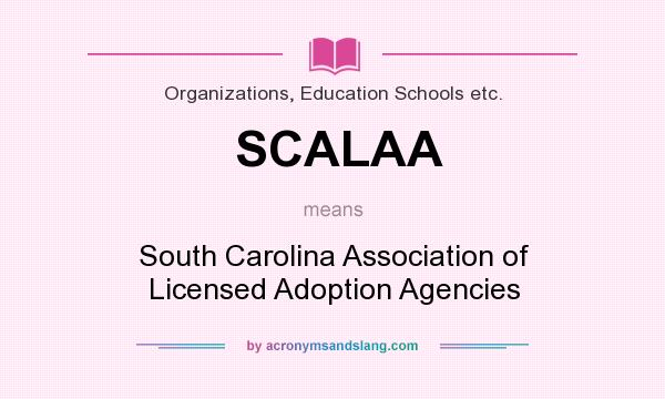 What does SCALAA mean? It stands for South Carolina Association of Licensed Adoption Agencies