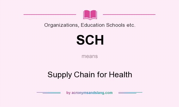 What does SCH mean? It stands for Supply Chain for Health