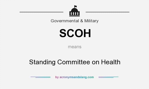 What does SCOH mean? It stands for Standing Committee on Health