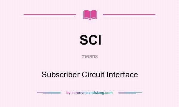 What does SCI mean? It stands for Subscriber Circuit Interface