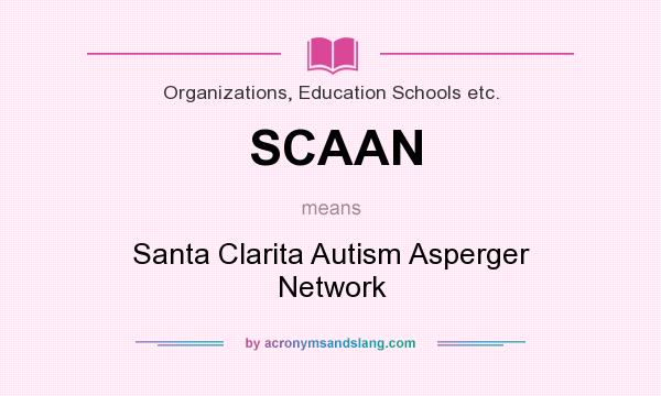 What does SCAAN mean? It stands for Santa Clarita Autism Asperger Network