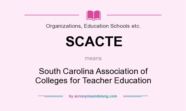 What does SCACTE mean? It stands for South Carolina Association of Colleges for Teacher Education