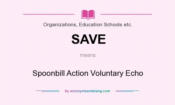 What does SAVE mean? It stands for Spoonbill Action Voluntary Echo