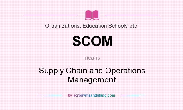 What does SCOM mean? It stands for Supply Chain and Operations Management
