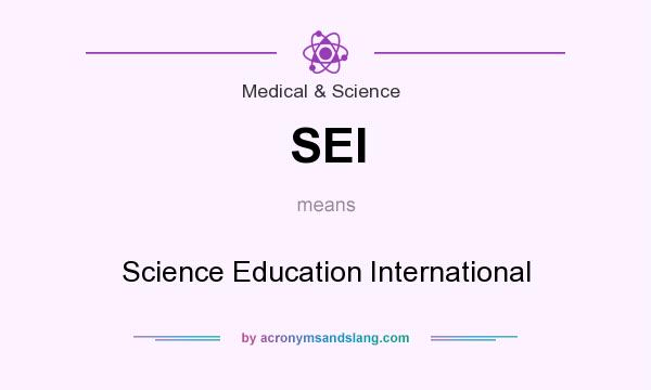 What does SEI mean? It stands for Science Education International