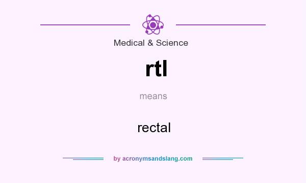 What does rtl mean? It stands for rectal