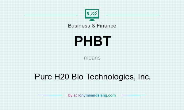 What does PHBT mean? It stands for Pure H20 Bio Technologies, Inc.