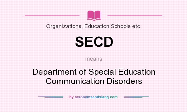 What does SECD mean? It stands for Department of Special Education Communication Disorders