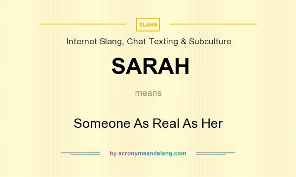 What does SARAH mean? It stands for Someone As Real As Her