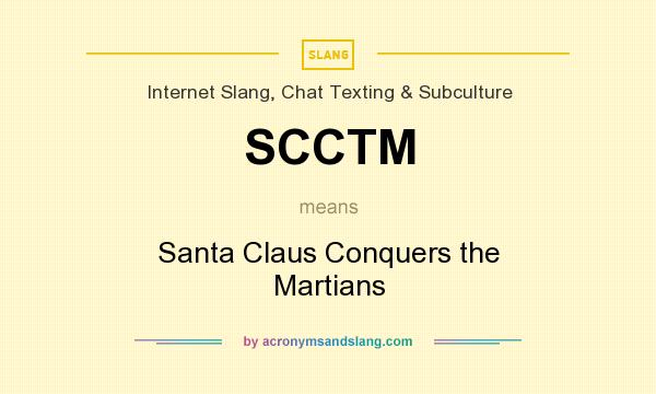 What does SCCTM mean? It stands for Santa Claus Conquers the Martians
