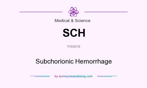What does SCH mean? It stands for Subchorionic Hemorrhage