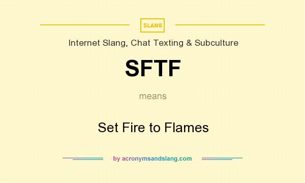 What does SFTF mean? It stands for Set Fire to Flames