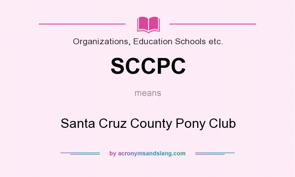 What does SCCPC mean? It stands for Santa Cruz County Pony Club