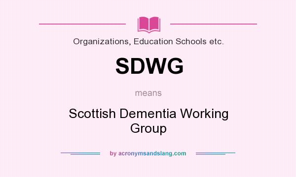 What does SDWG mean? It stands for Scottish Dementia Working Group
