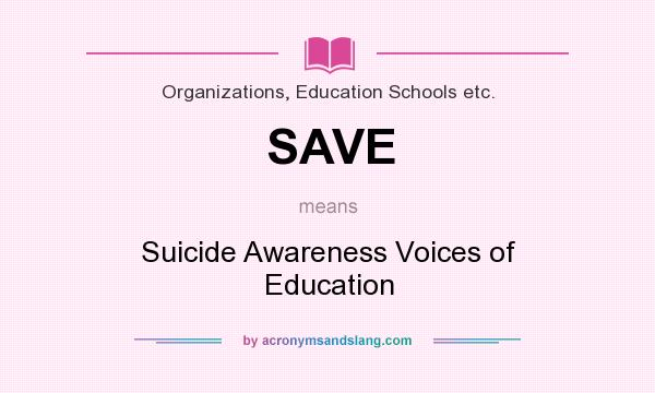 What does SAVE mean? It stands for Suicide Awareness Voices of Education