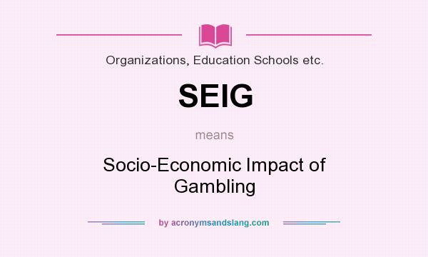 What does SEIG mean? It stands for Socio-Economic Impact of Gambling