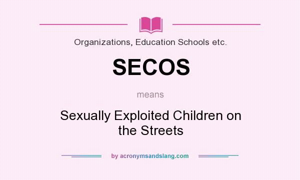 What does SECOS mean? It stands for Sexually Exploited Children on the Streets