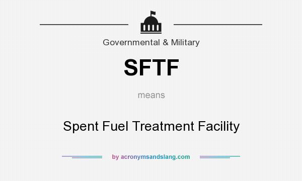 What does SFTF mean? It stands for Spent Fuel Treatment Facility