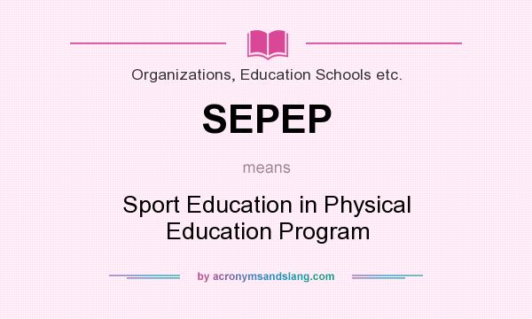 What does SEPEP mean? It stands for Sport Education in Physical Education Program