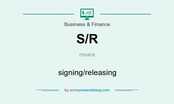 What does S/R mean? It stands for signing/releasing