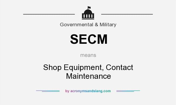 What does SECM mean? It stands for Shop Equipment, Contact Maintenance