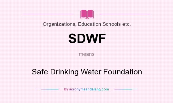 What does SDWF mean? It stands for Safe Drinking Water Foundation