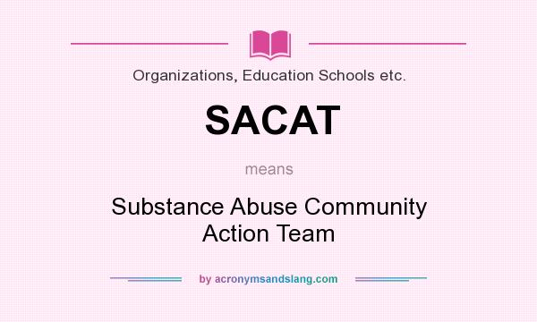 What does SACAT mean? It stands for Substance Abuse Community Action Team