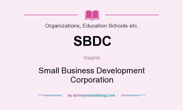 What does SBDC mean? It stands for Small Business Development Corporation
