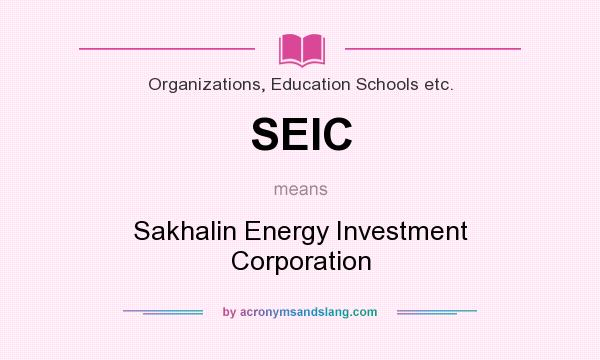 What does SEIC mean? It stands for Sakhalin Energy Investment Corporation