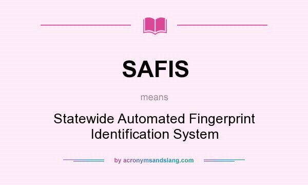 What does SAFIS mean? It stands for Statewide Automated Fingerprint Identification System
