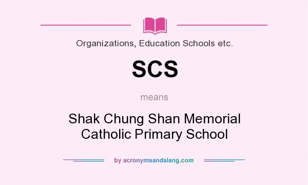 What does SCS mean? It stands for Shak Chung Shan Memorial Catholic Primary School