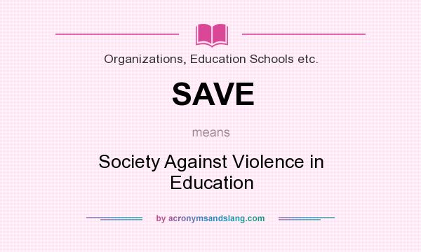 What does SAVE mean? It stands for Society Against Violence in Education