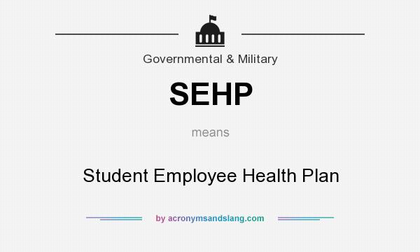 What does SEHP mean? It stands for Student Employee Health Plan